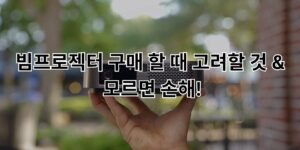 빔프로젝터 구매 할 때 고려할 것 & 모르면 손해!