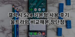 갤럭시 S24 기본형 사용 후기: 울트라와 비교해본 장단점.